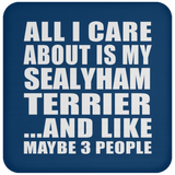 All I Care About Is My Sealyham Terrier - Drink Coaster