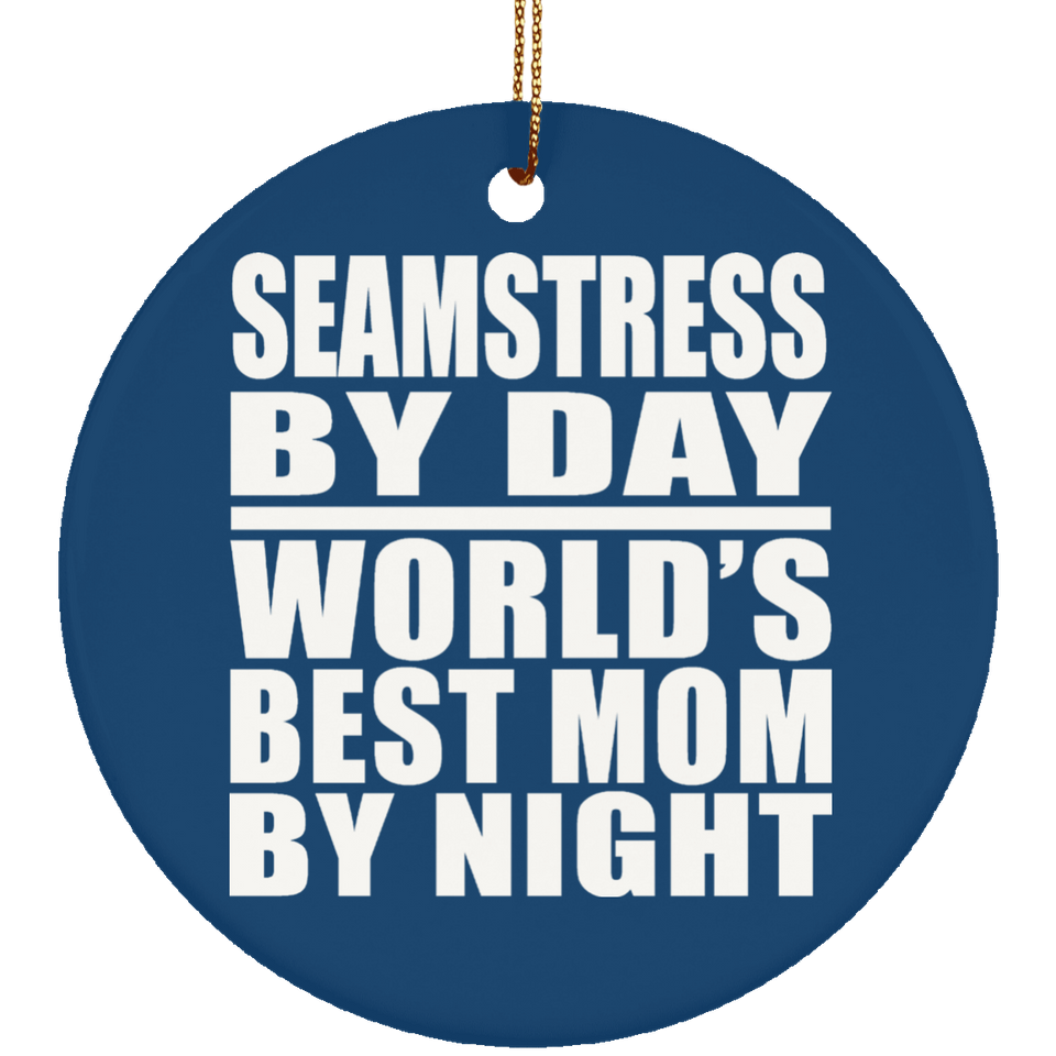 Seamstress By Day World's Best Mom By Night - Circle Ornament