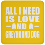 All I Need Is Love And A Greyhound Dog - Drink Coaster