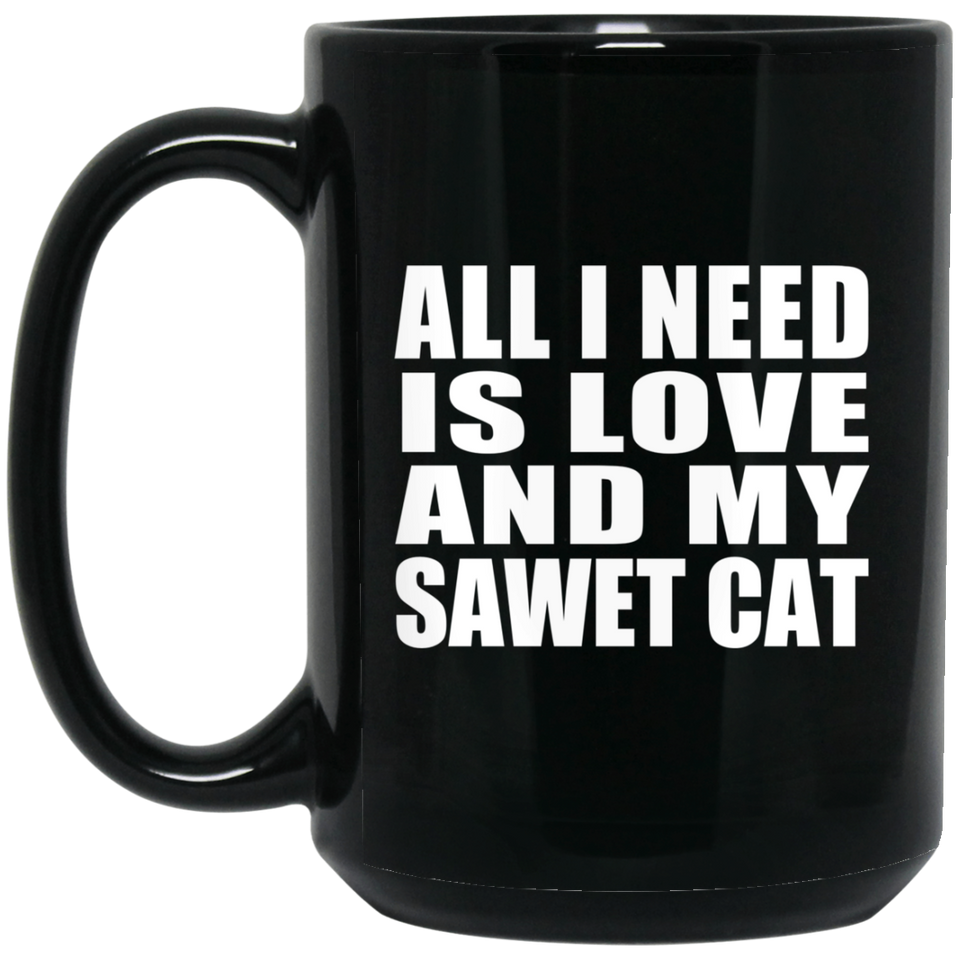 All I Need Is Love And My Sawet Cat - 15 Oz Coffee Mug Black