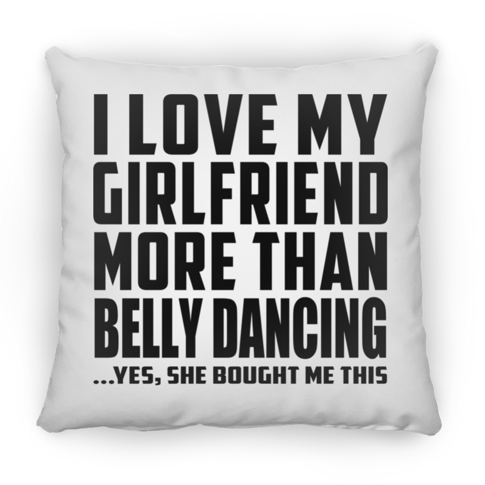 I Love My Girlfriend More Than Belly Dancing - Throw Pillow