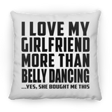 I Love My Girlfriend More Than Belly Dancing - Throw Pillow