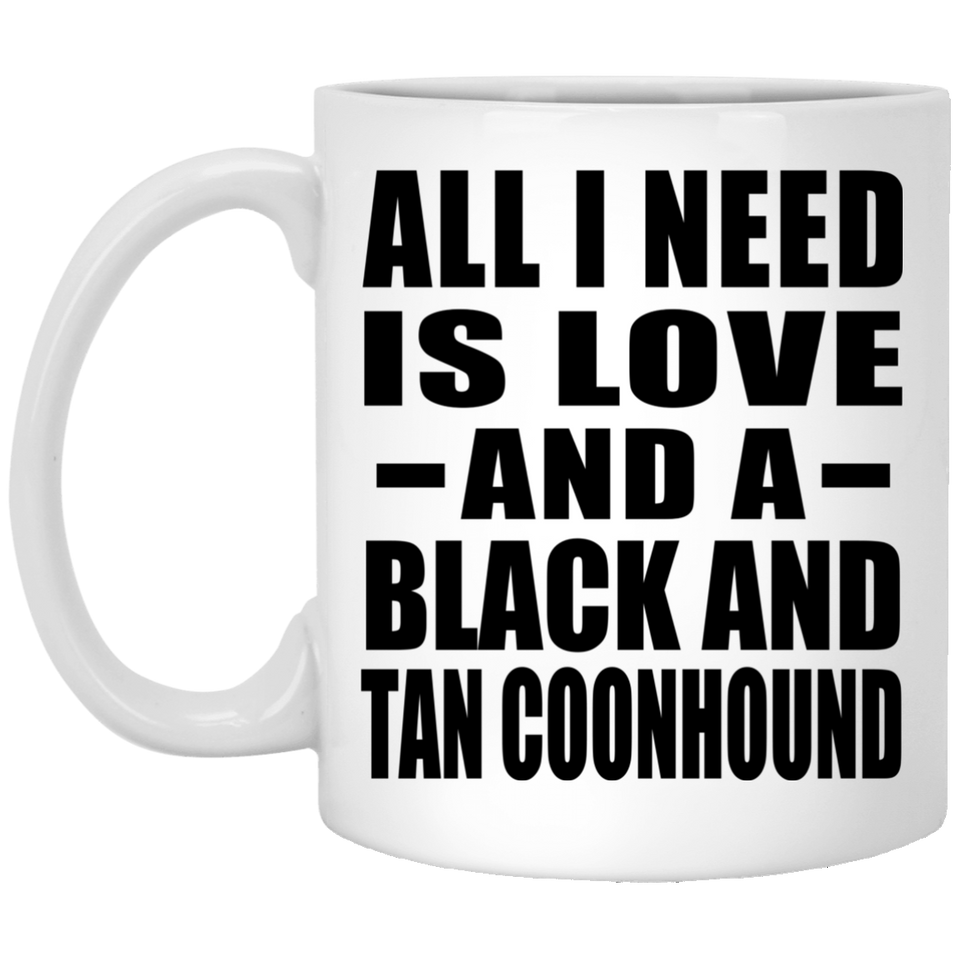 All I Need Is Love And A Black And Tan Coonhound - 11 Oz Coffee Mug