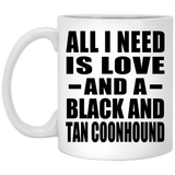 All I Need Is Love And A Black And Tan Coonhound - 11 Oz Coffee Mug