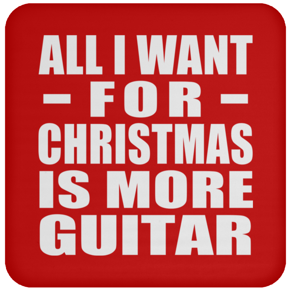 All I Want For Christmas Is More Guitar - Coaster