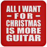 All I Want For Christmas Is More Guitar - Coaster