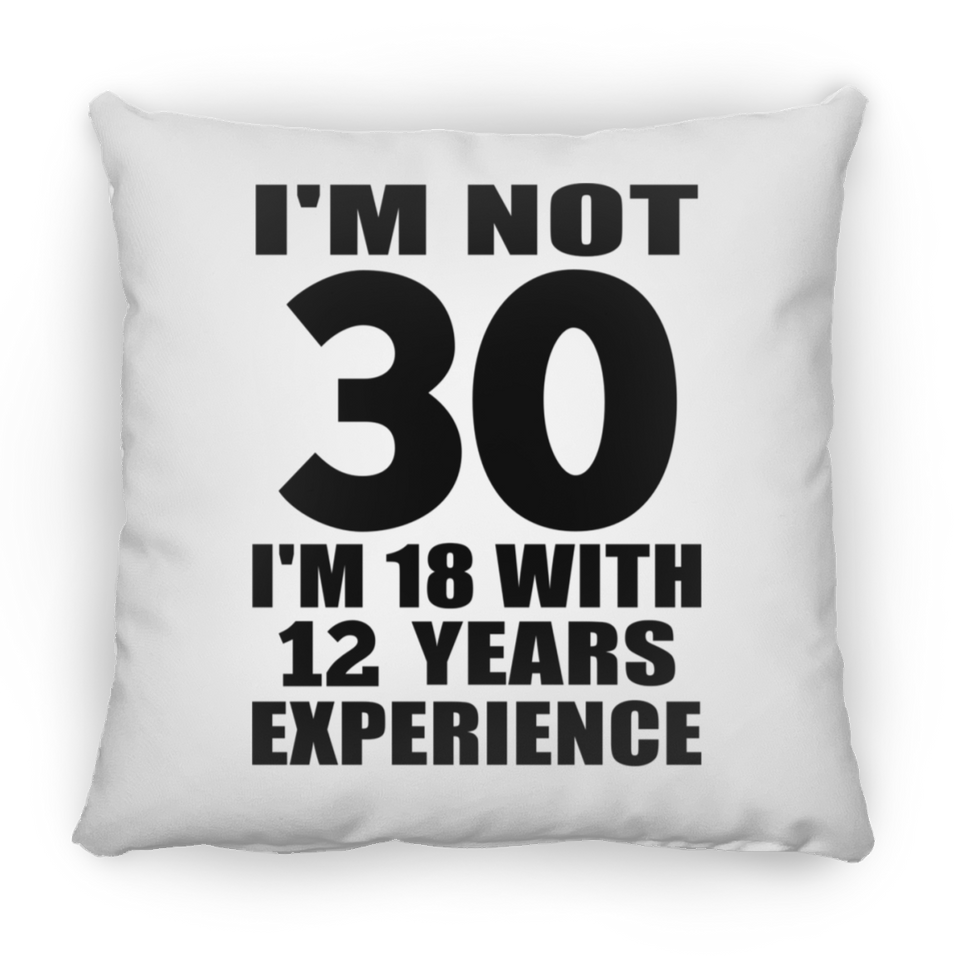 30th Birthday I'm Not 30 I'm 18 With 12 Years Experience - Throw Pillow