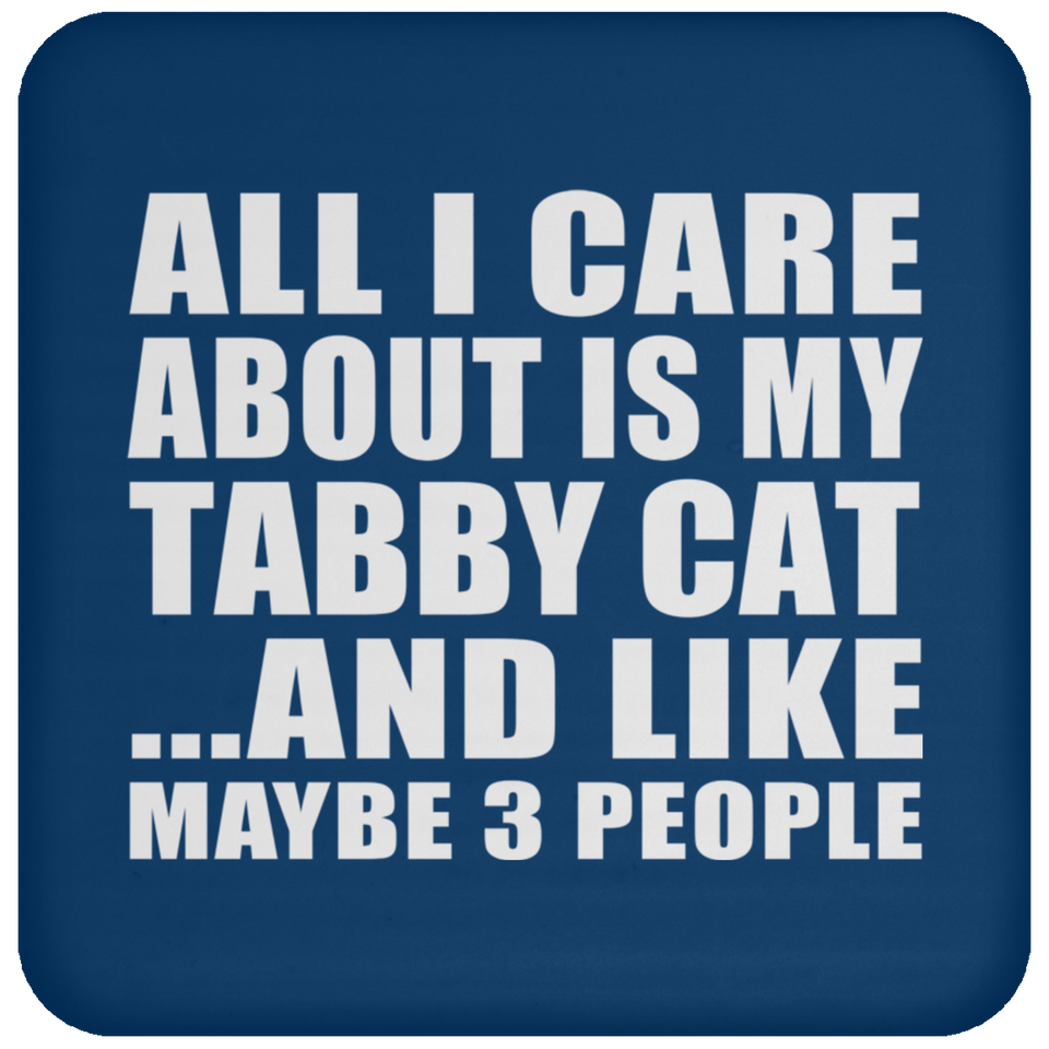 All I Care About Is My Tabby Cat - Drink Coaster