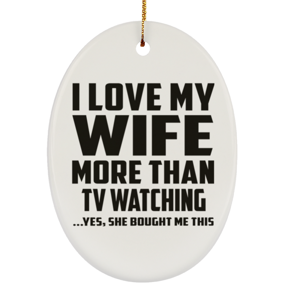 I Love My Wife More Than TV watching - Oval Ornament