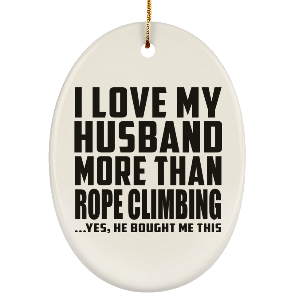 I Love My Husband More Than Rope Climbing - Oval Ornament