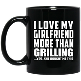 I Love My Girlfriend More Than Grilling - 11 Oz Coffee Mug Black
