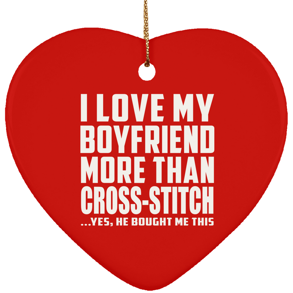 I Love My Boyfriend More Than Cross-Stitch - Heart Ornament