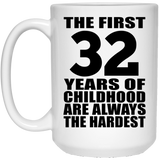 32nd Birthday First 32 Years of Childhood Are The Hardest - 15oz Coffee Mug