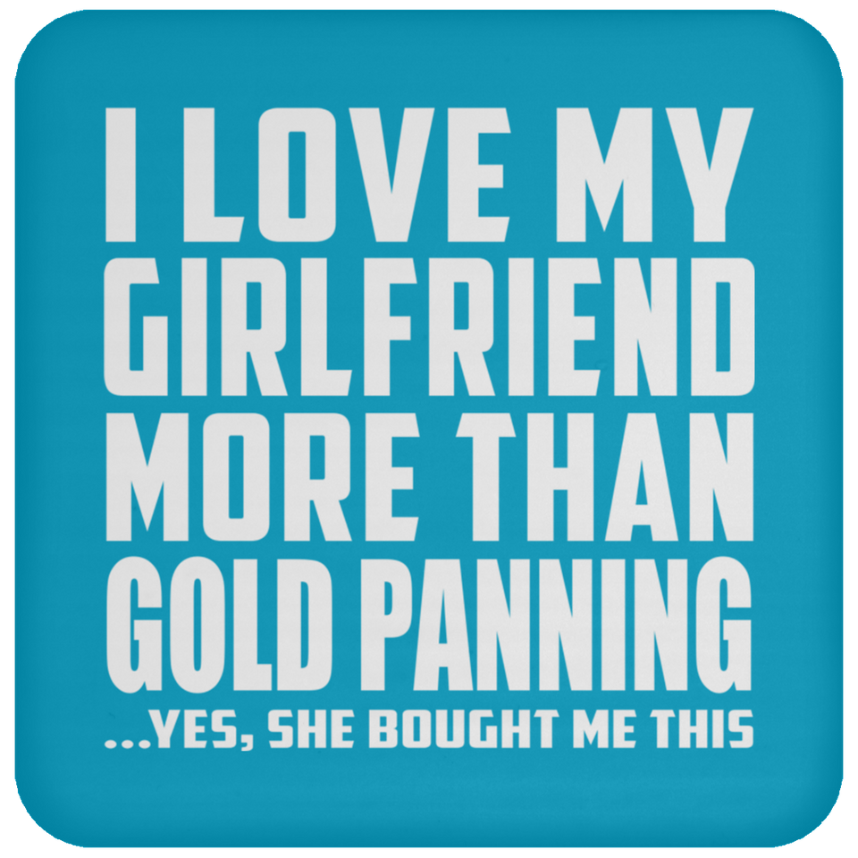 I Love My Girlfriend More Than Gold Panning - Drink Coaster
