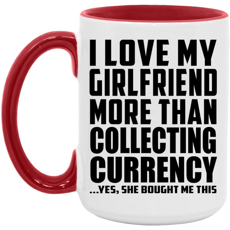 I Love My Girlfriend More Than Collecting Currency - 15oz Accent Mug Red