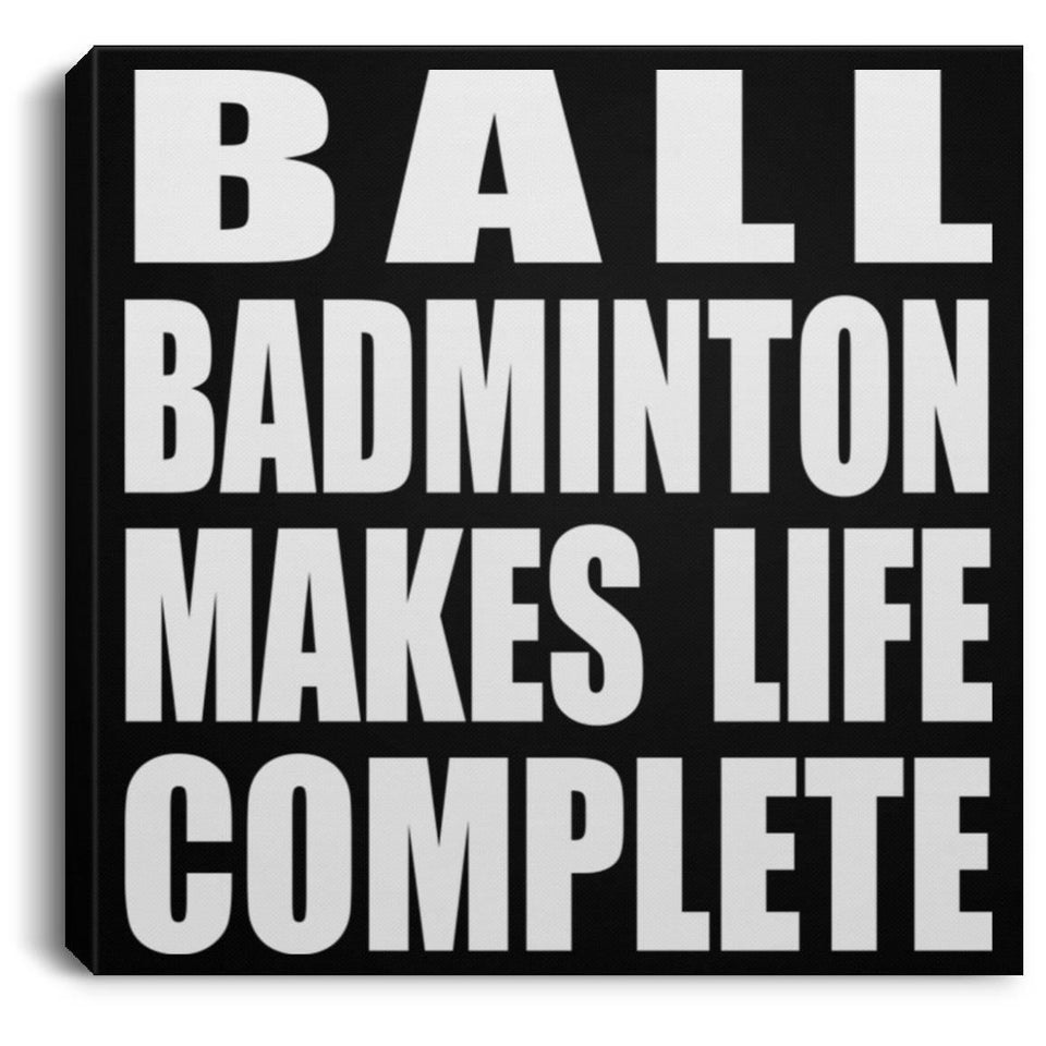 Ball Badminton Makes Life Complete - Canvas Square