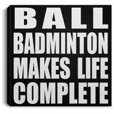 Ball Badminton Makes Life Complete - Canvas Square