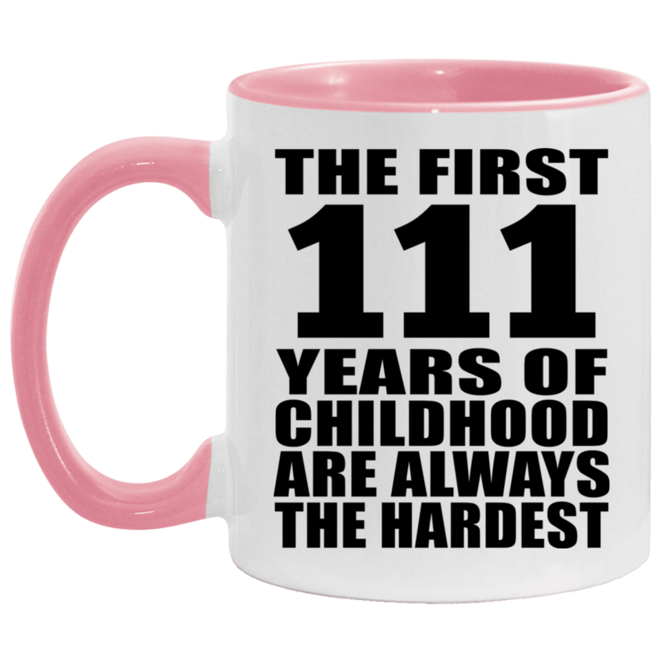 111th Birthday First 111 Years of Childhood Are The Hardest - 11oz Accent Mug Pink