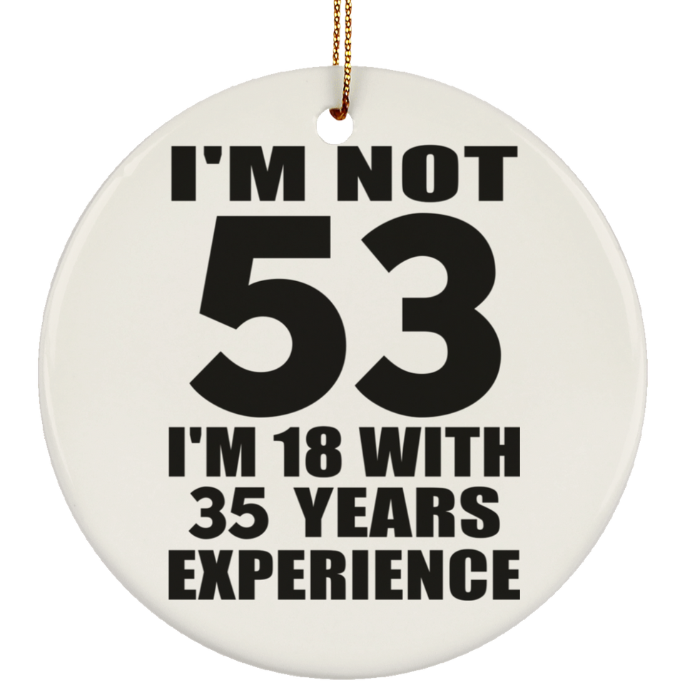 53rd Birthday I'm Not 53 I'm 18 With 35 Years Experience - Circle Ornament