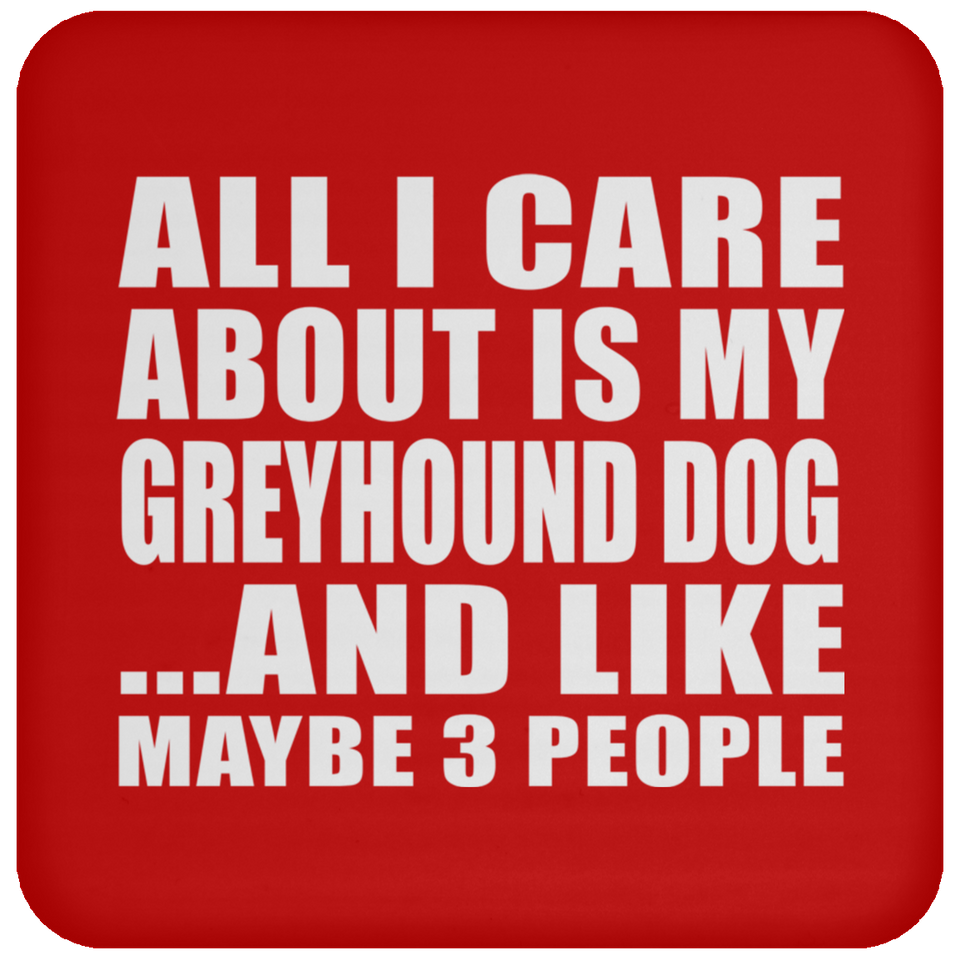 All I Care About Is My Greyhound Dog - Drink Coaster