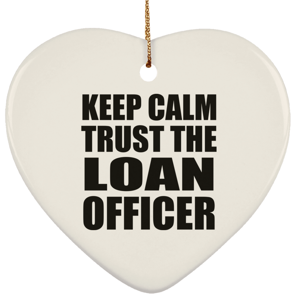 Keep Calm and Trust The Loan Officer - Heart Ornament