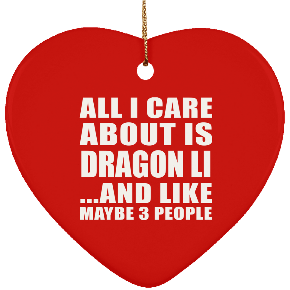 All I Care About Is Dragon Li - Heart Ornament