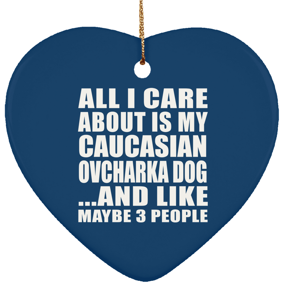 All I Care About Is My Caucasian Ovcharka Dog - Heart Ornament