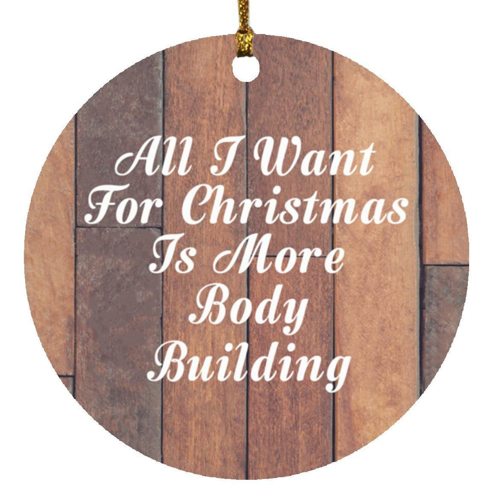 All I Want For Christmas Is More Body Building - Circle Ornament E
