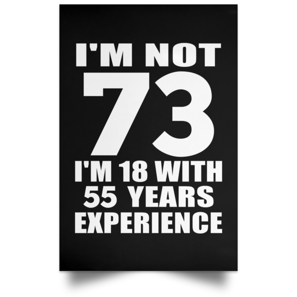 73rd Birthday I'm Not 73 I'm 18 With 55 Years Experience - Poster Portrait