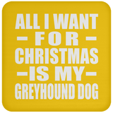 All I Want For Christmas Is My Greyhound Dog - Coaster