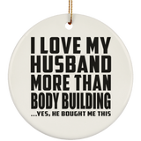 I Love My Husband More Than Body Building - Circle Ornament