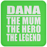 Dana The Mum The Hero The Legend - Drink Coaster