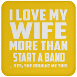 I Love My Wife More Than Start A Band - Drink Coaster