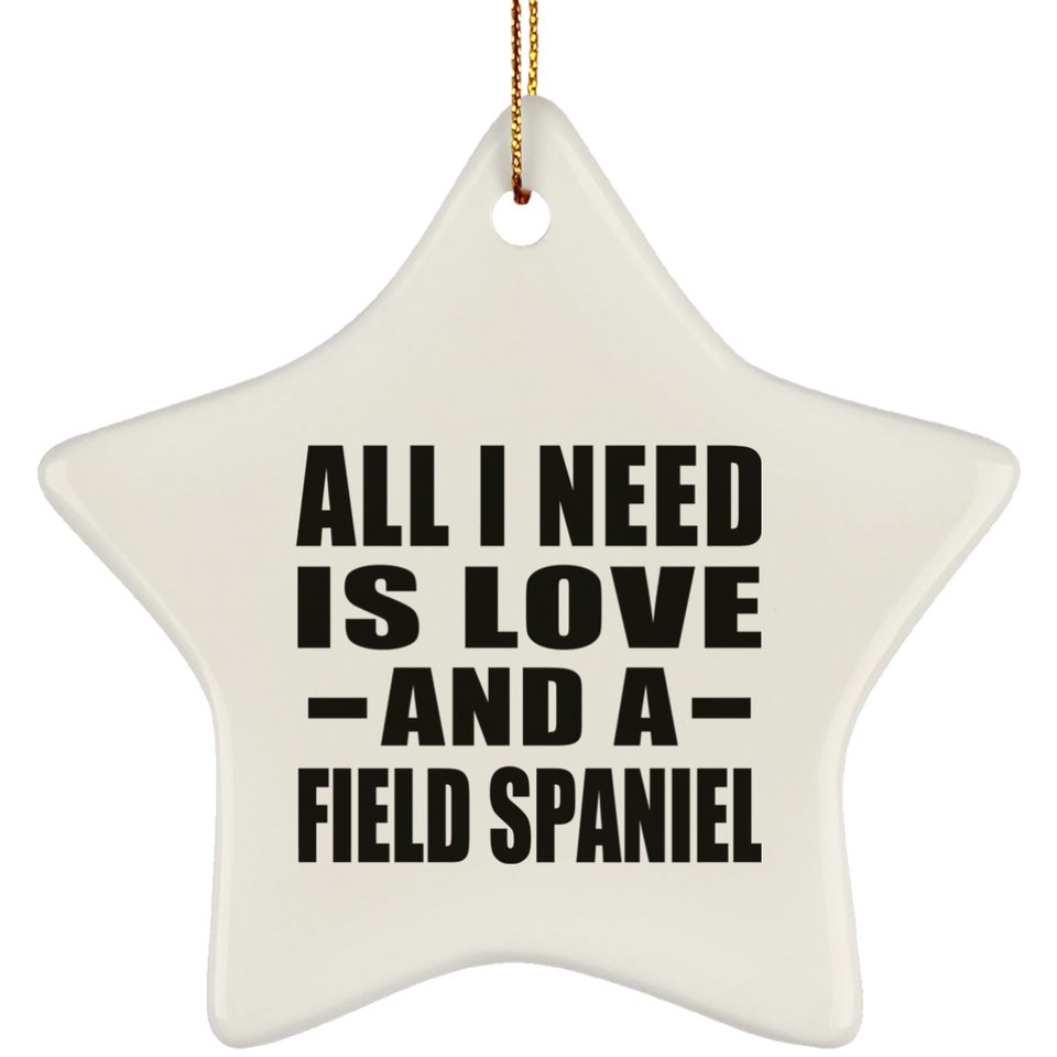All I Need Is Love And A Field Spaniel - Star Ornament