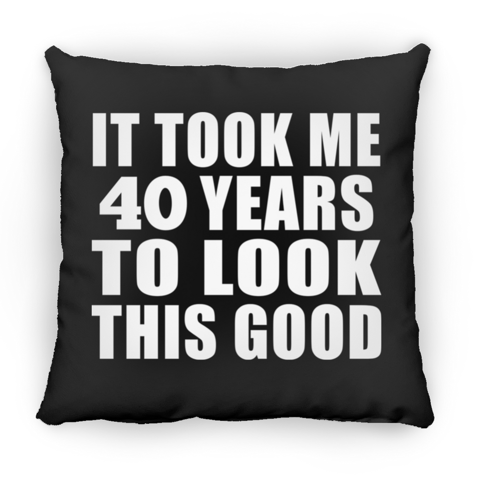 40th Birthday Took Me 40 Years To Look This Good - Throw Pillow Black