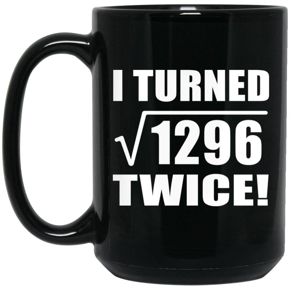 72nd Birthday I Turned Square Root of 1296 Twice - 15oz Coffee Mug Black