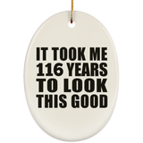 116th Birthday Took Me 116 Years To Look This Good - Oval Ornament