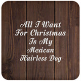 All I Want For Christmas Is My Mexican Hairless Dog - Drink Coaster D