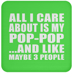 All I Care About Is My Pop-Pop - Drink Coaster
