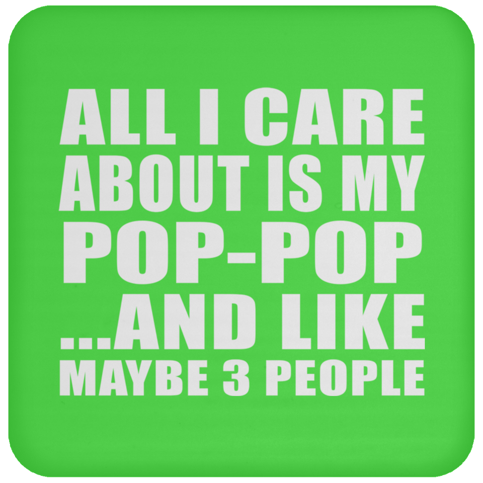 All I Care About Is My Pop-Pop - Drink Coaster