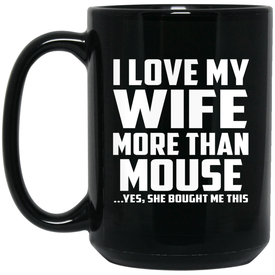 I Love My Wife More Than Mouse - 15 Oz Coffee Mug Black