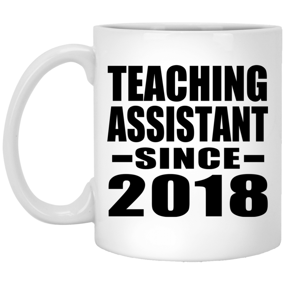 Teaching Assistant Since 2018 - 11 Oz Coffee Mug