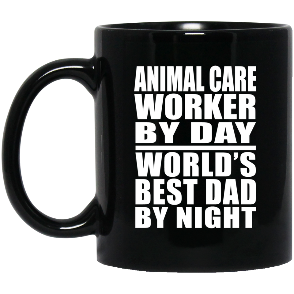 Animal Care Worker By Day World's Best Dad By Night - 11 Oz Coffee Mug Black