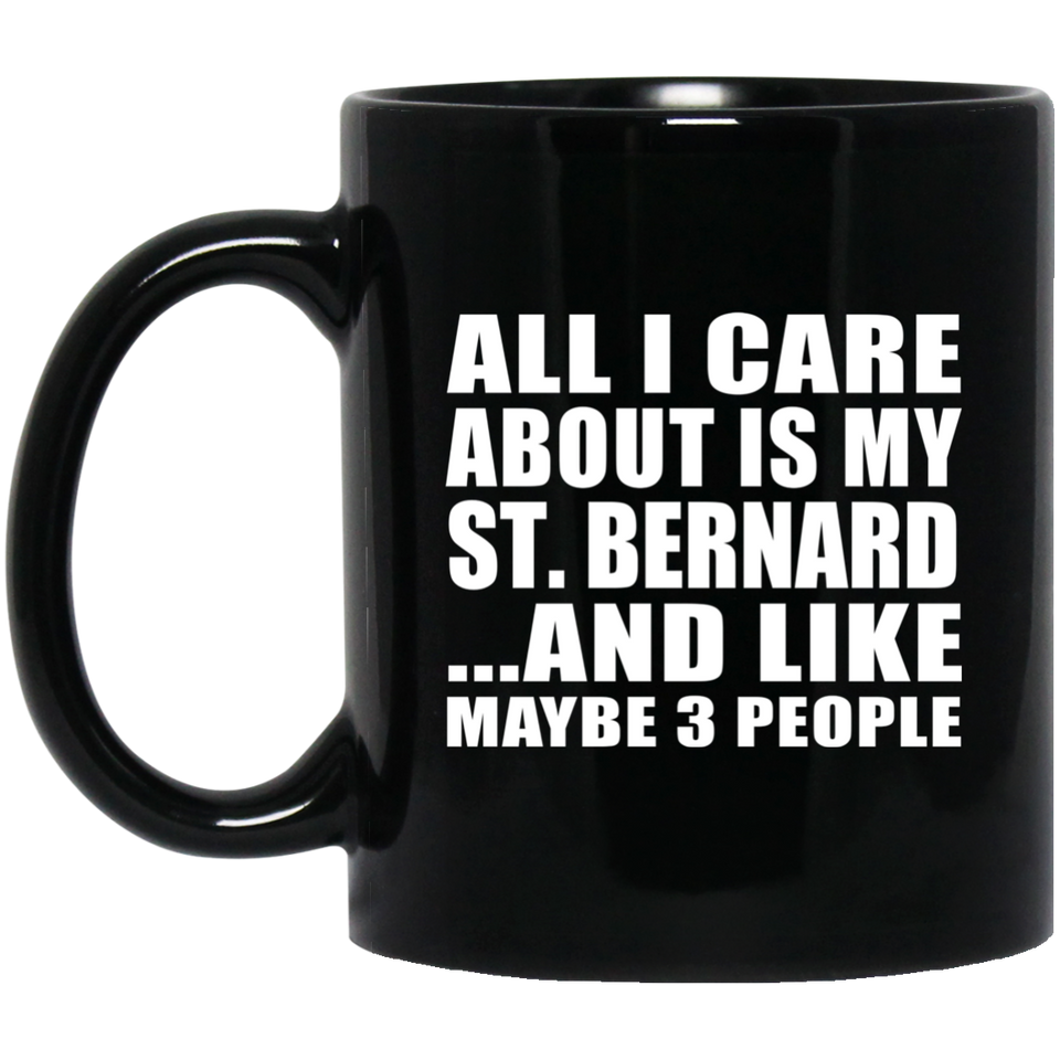 All I Care About Is My St. Bernard - 11 Oz Coffee Mug Black