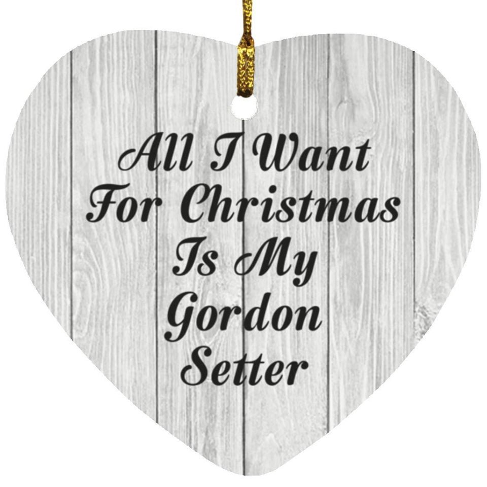 All I Want For Christmas Is My Gordon Setter - Heart Ornament F