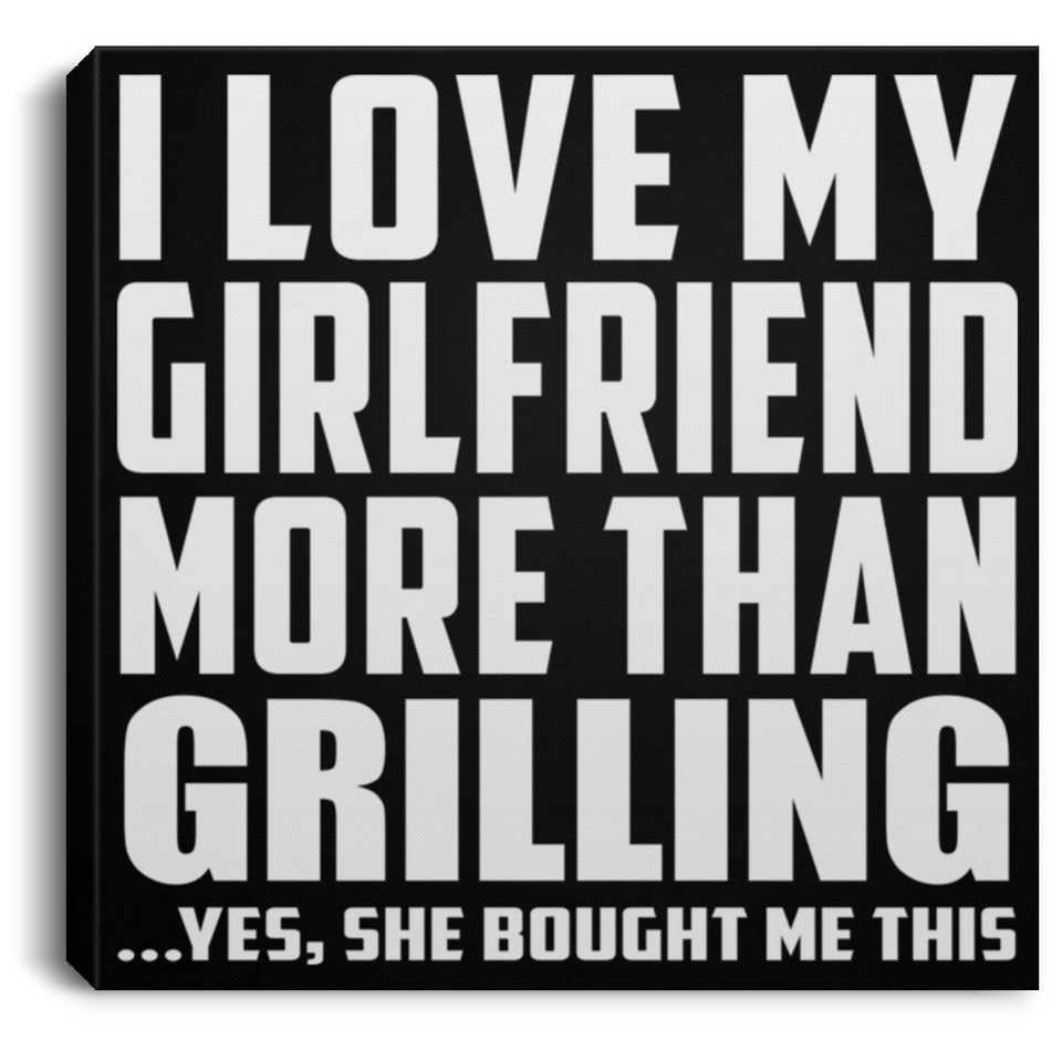 I Love My Girlfriend More Than Grilling - Canvas Square