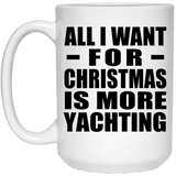 All I Want For Christmas Is More Yachting - 15 Oz Coffee Mug