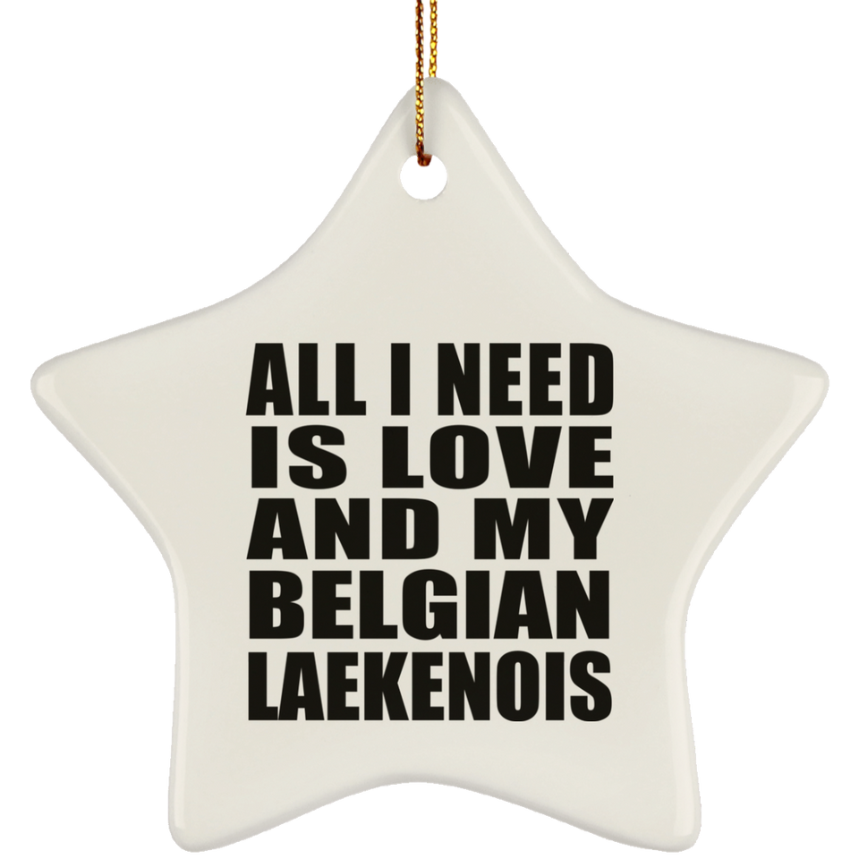 All I Need Is Love And My Belgian Laekenois - Star Ornament