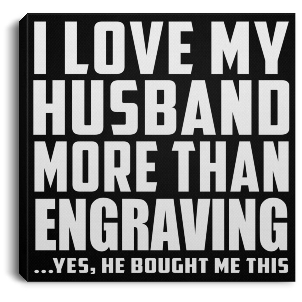 I Love My Husband More Than Engraving - Canvas Square