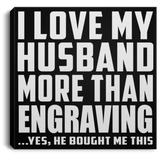 I Love My Husband More Than Engraving - Canvas Square